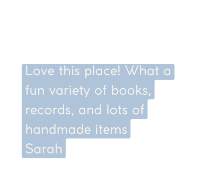 Love this place What a fun variety of books records and lots of handmade items Sarah